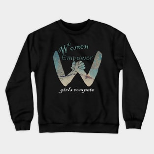 Empowered Women Quote Women Empower, Girls Compete Inspirational Crewneck Sweatshirt